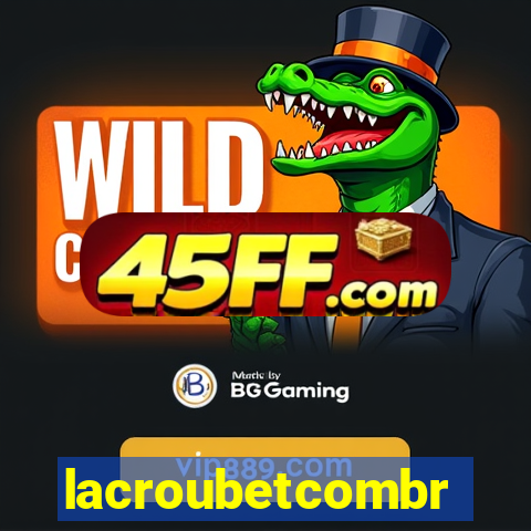 lacroubetcombr