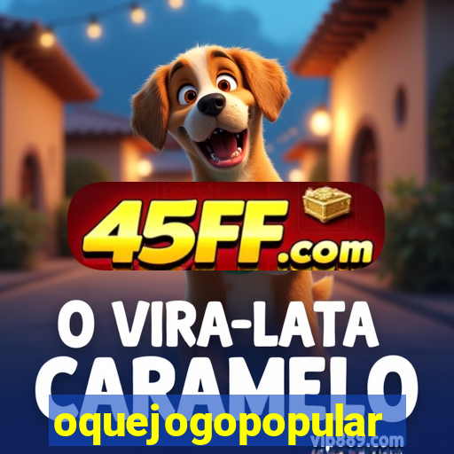 oquejogopopular