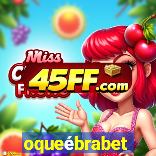 oqueébrabet