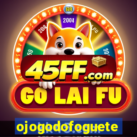 ojogodofoguete